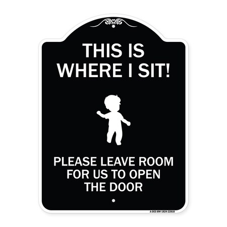 Signmission This Is Where I Sit! Please Leave Room for Us to Open Door Aluminum Sign, 24" x 18", BW-1824-22810 A-DES-BW-1824-22810